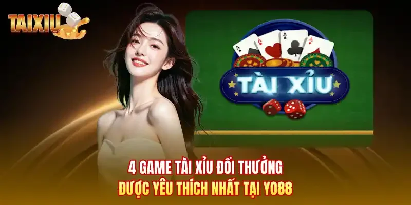 4 game tài xỉu đổi thưởng được yêu thích nhất tại Yo88