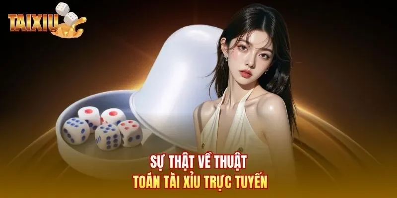 Sự thật về thuật toán tài xỉu trực tuyến